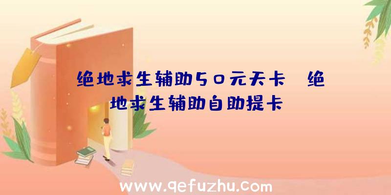 「绝地求生辅助50元天卡」|绝地求生辅助自助提卡